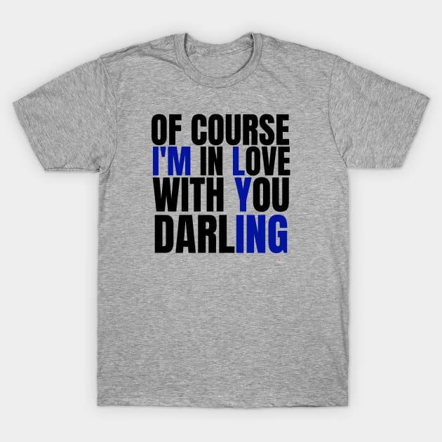 Of Course I’m In Love With You Darling. Funny Lover T-Shirt by Kachanan@BoonyaShop